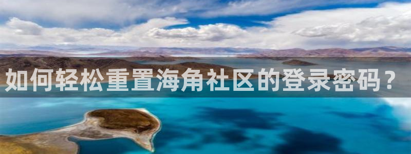 海角社区四川:如何轻松重置海角社区的登录密码?