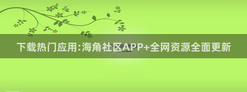 海角海角社区bba:下载热门应用:海角社区APP+全网资源全面更新