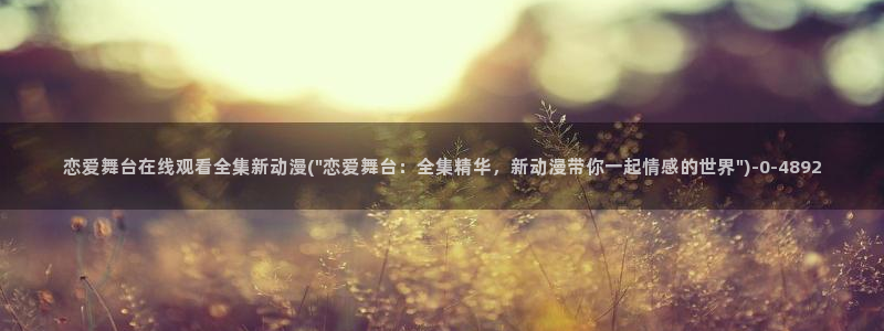 动漫版：恋爱舞台在线观看全集新动漫(\